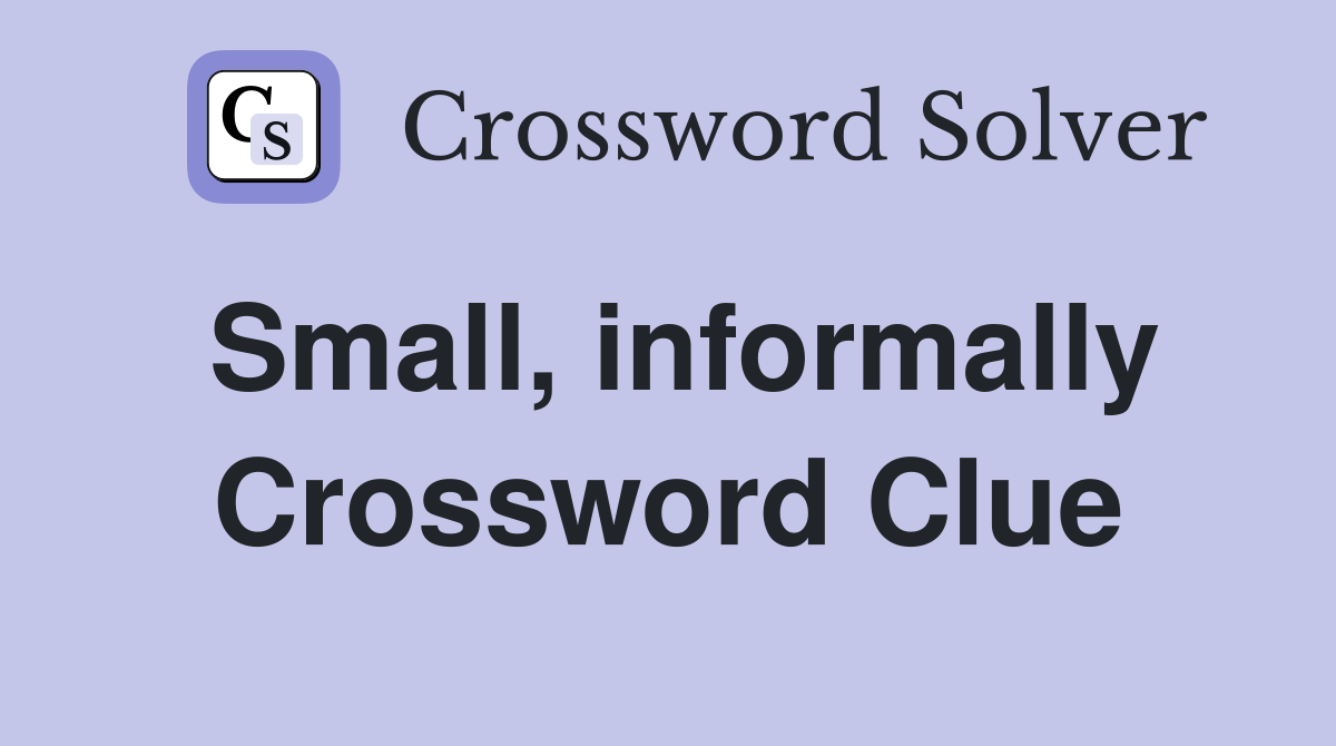 Small, informally Crossword Clue