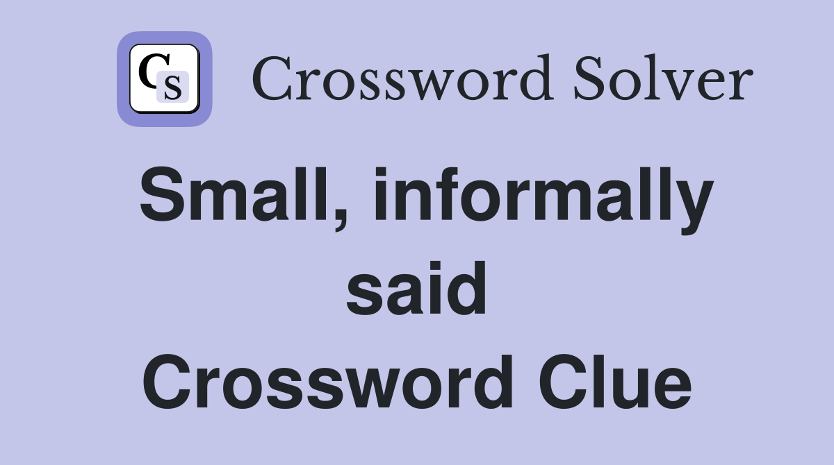 Small, informally said Crossword Clue