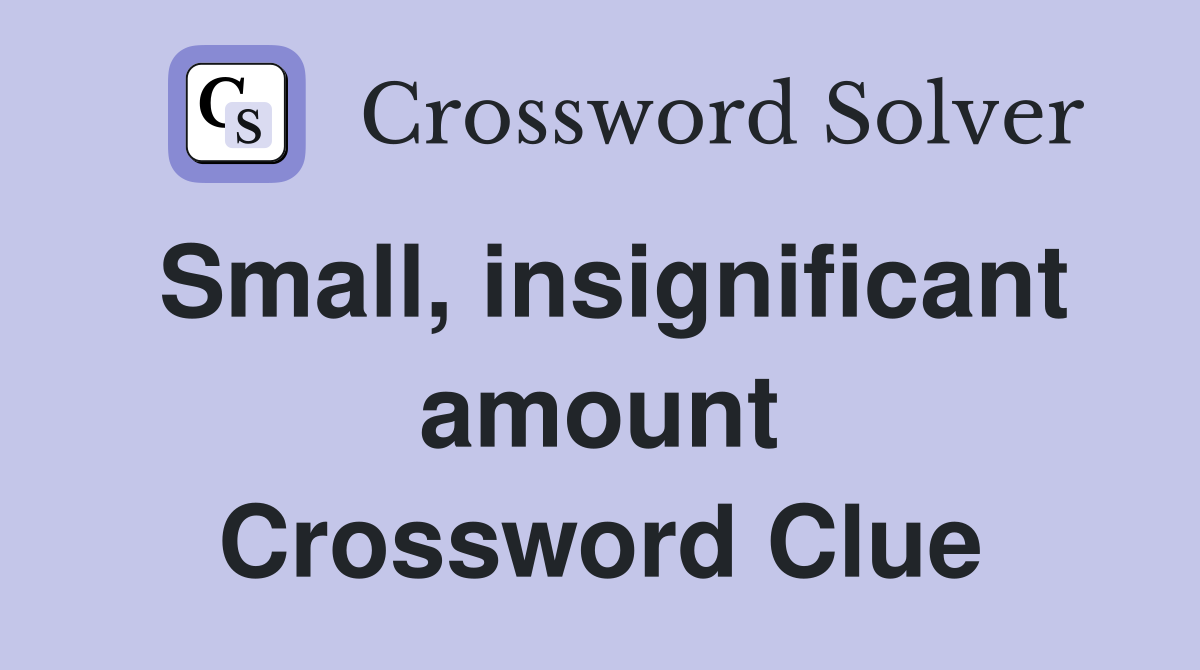 Small, insignificant amount Crossword Clue