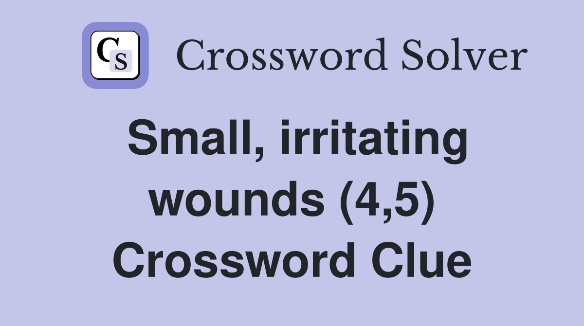 Small, irritating wounds (4,5) Crossword Clue