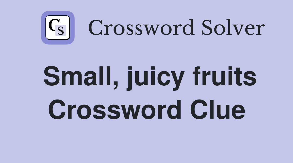 Small, juicy fruits Crossword Clue