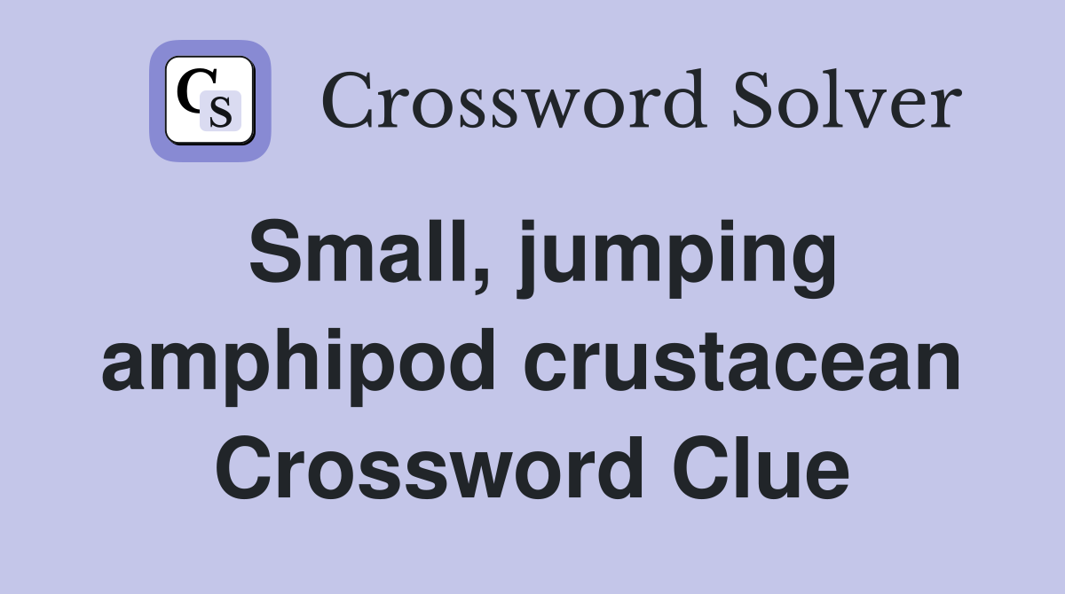 Small, jumping amphipod crustacean Crossword Clue