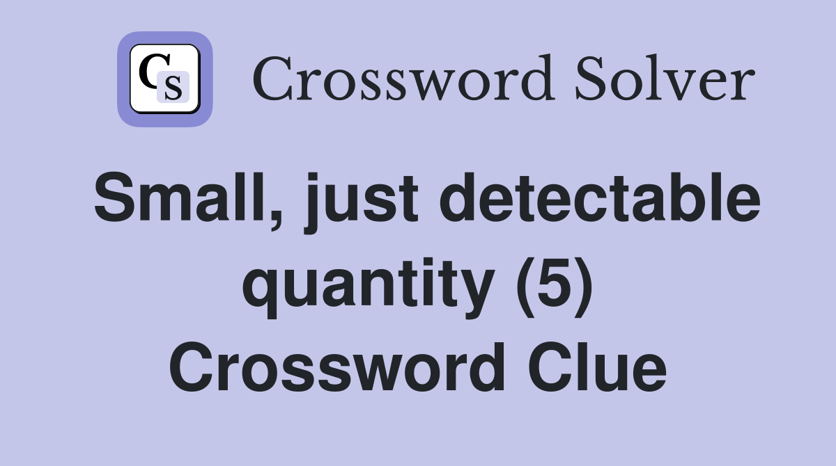 Small, just detectable quantity (5) Crossword Clue