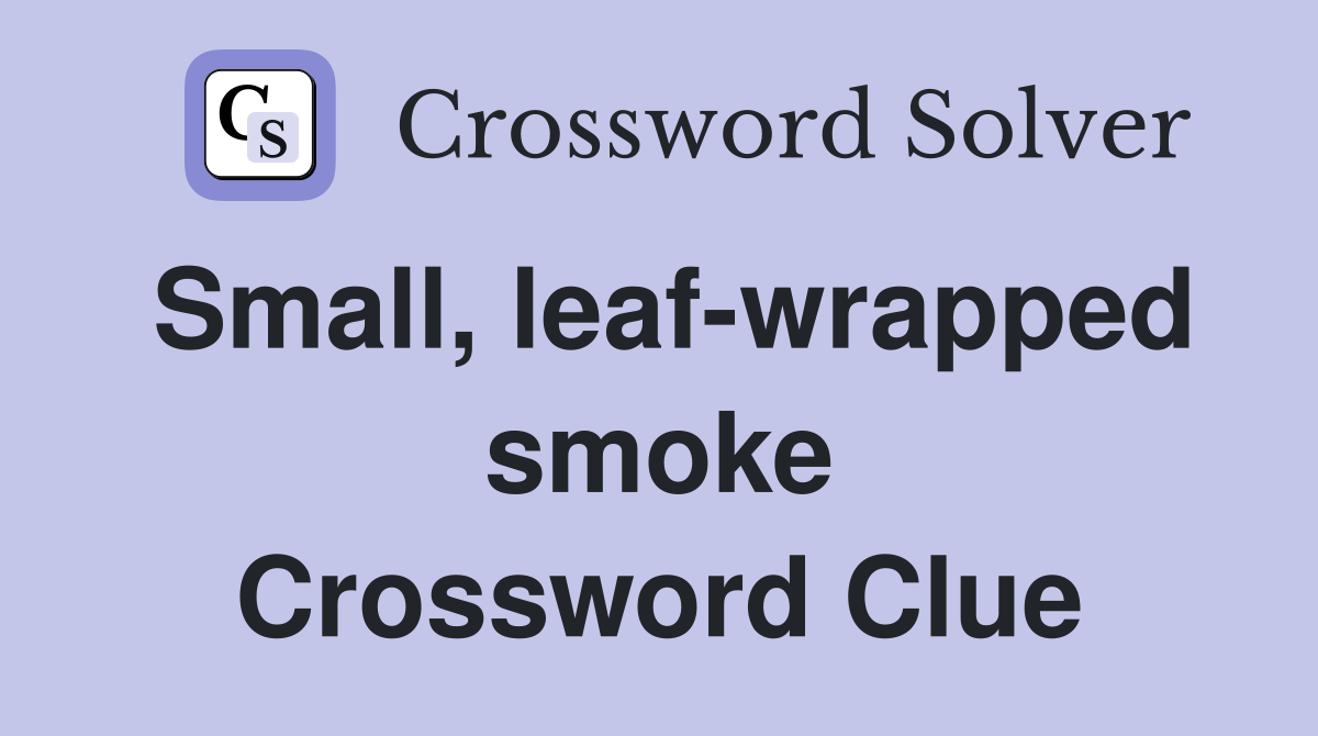 Small, leaf-wrapped smoke Crossword Clue