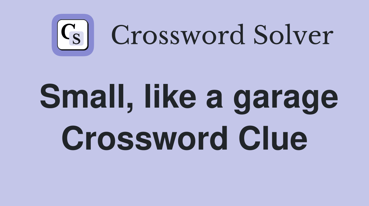 Small, like a garage Crossword Clue