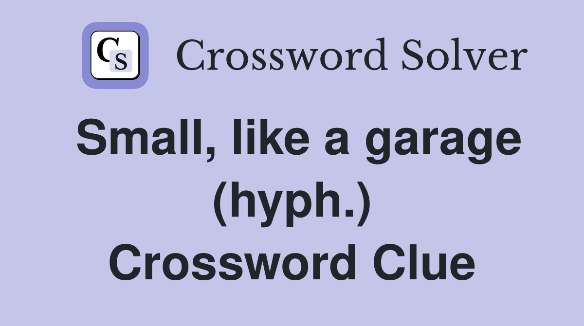 Small, like a garage (hyph.) Crossword Clue