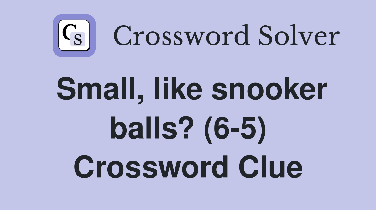 Small, like snooker balls? (6-5) Crossword Clue