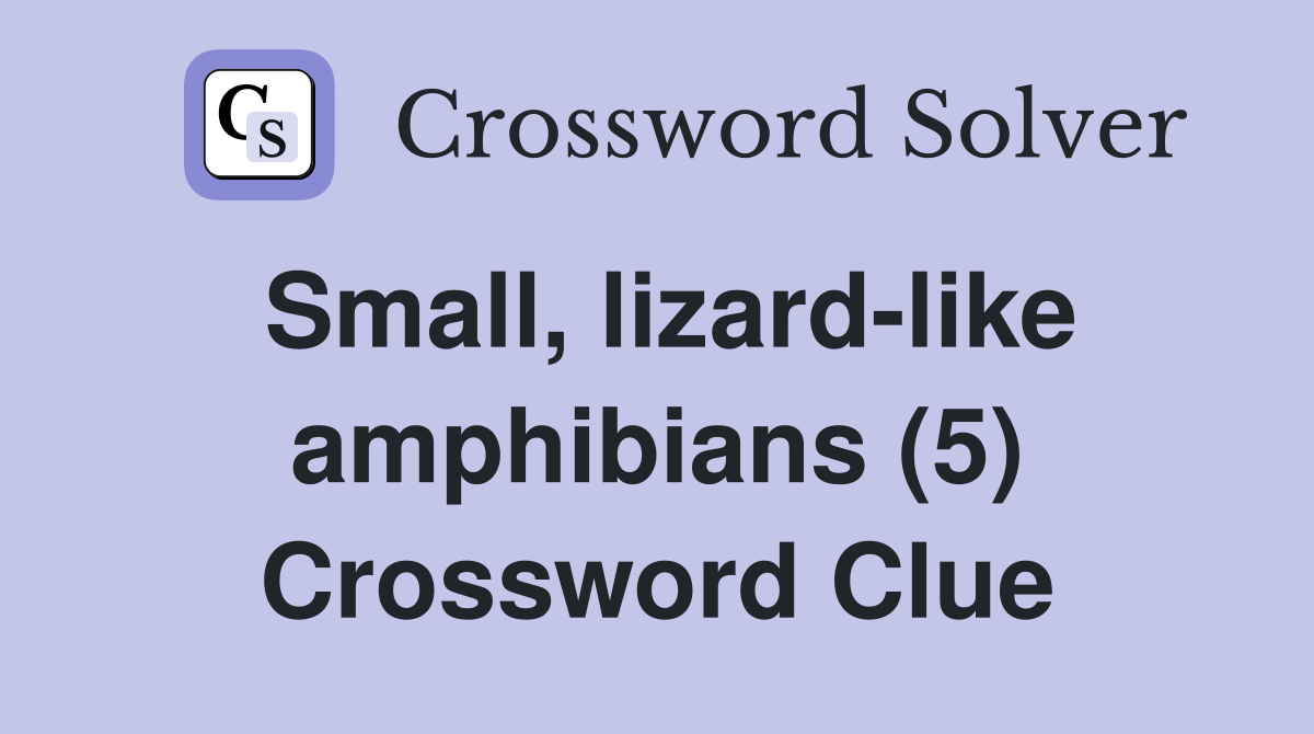 Small, lizard-like amphibians (5) Crossword Clue