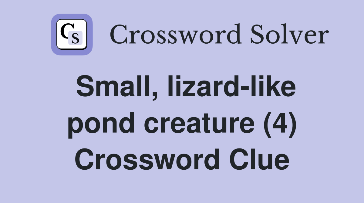 Small, lizard-like pond creature (4) Crossword Clue