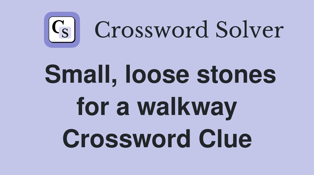 Small, loose stones for a walkway Crossword Clue