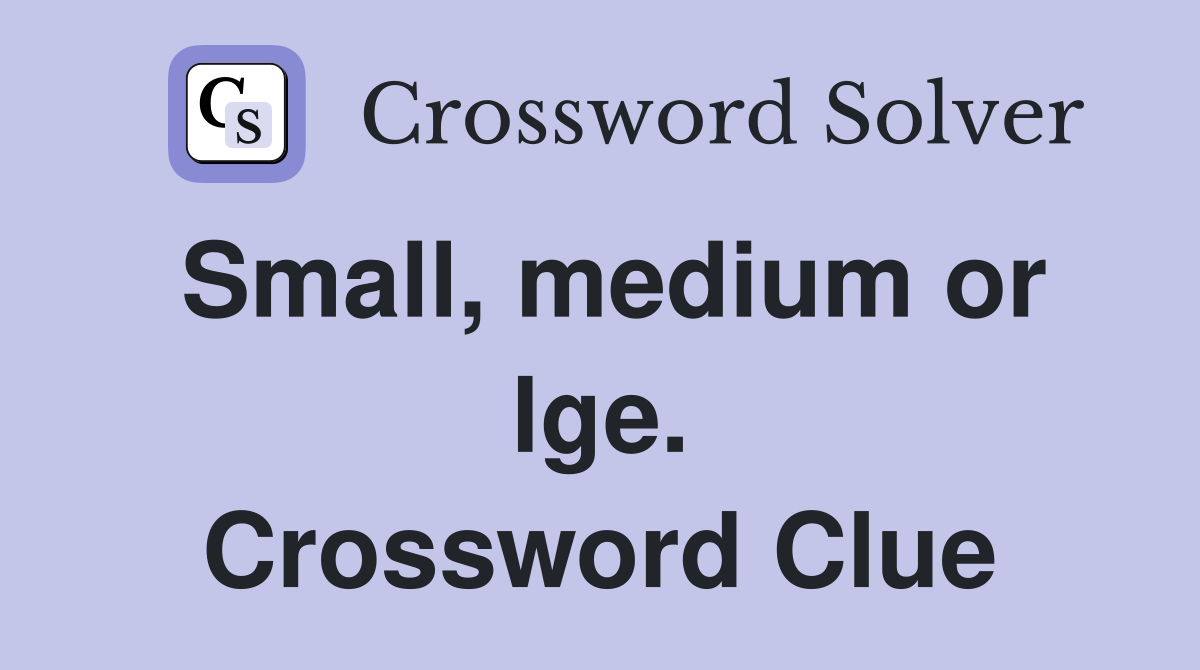 Small, medium or lge. Crossword Clue
