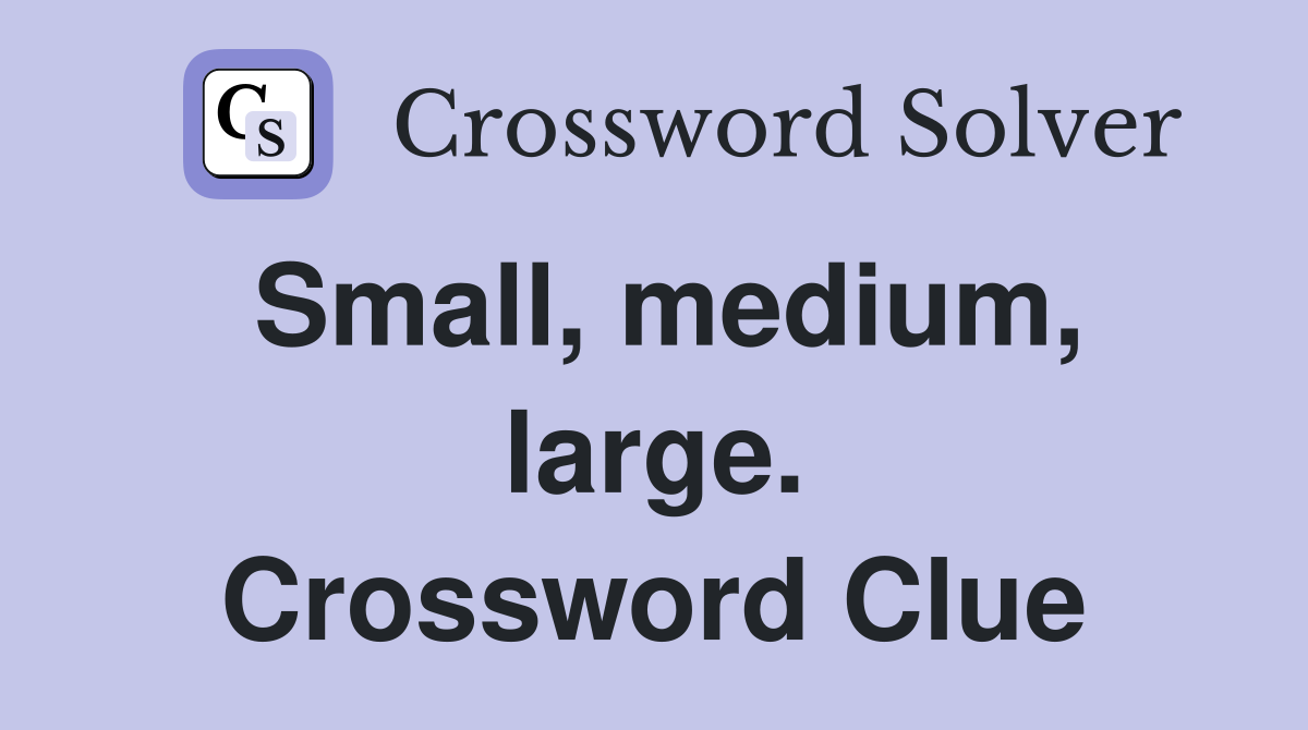 Small, medium, large. Crossword Clue