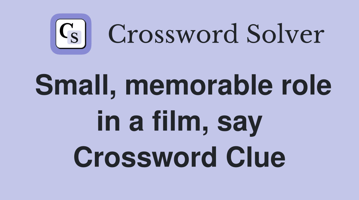 Small, memorable role in a film, say Crossword Clue