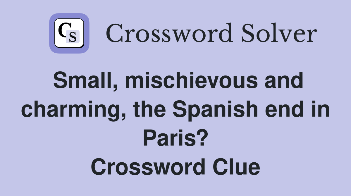 Small, mischievous and charming, the Spanish end in Paris? Crossword Clue