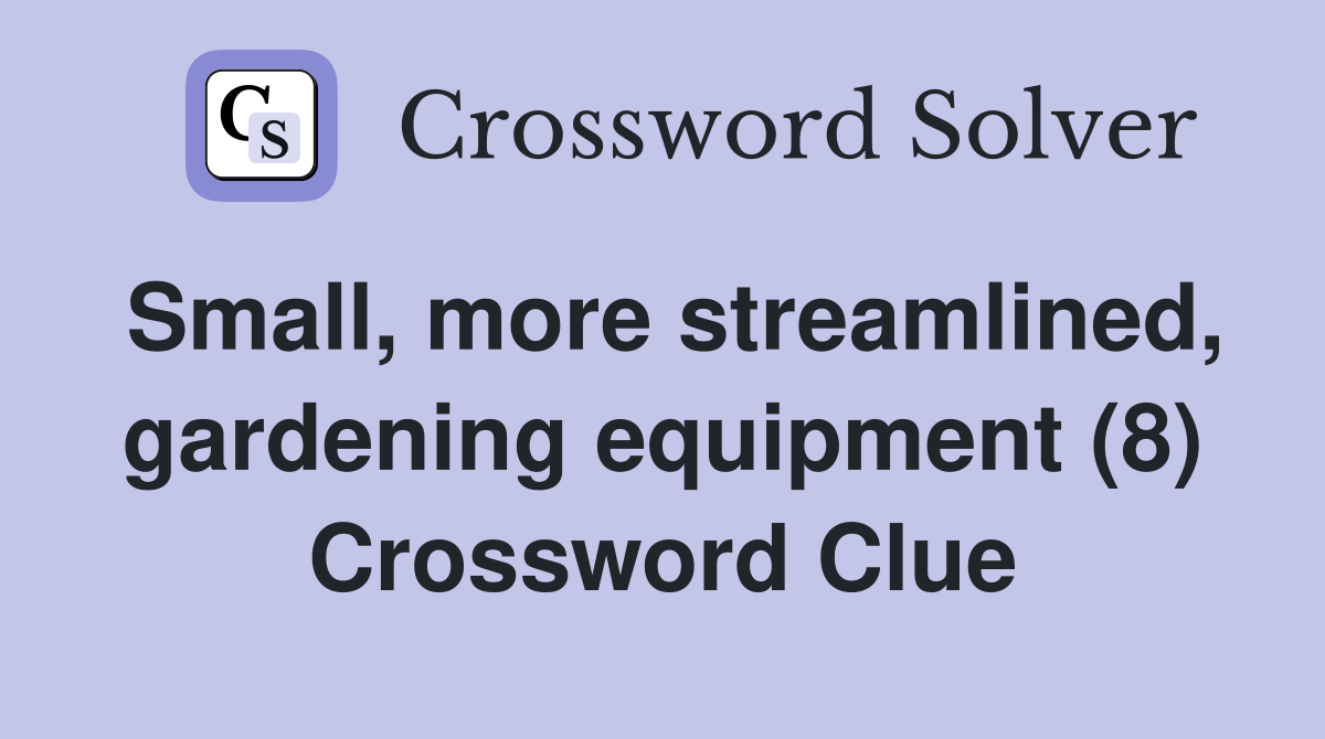Small, more streamlined, gardening equipment (8) Crossword Clue