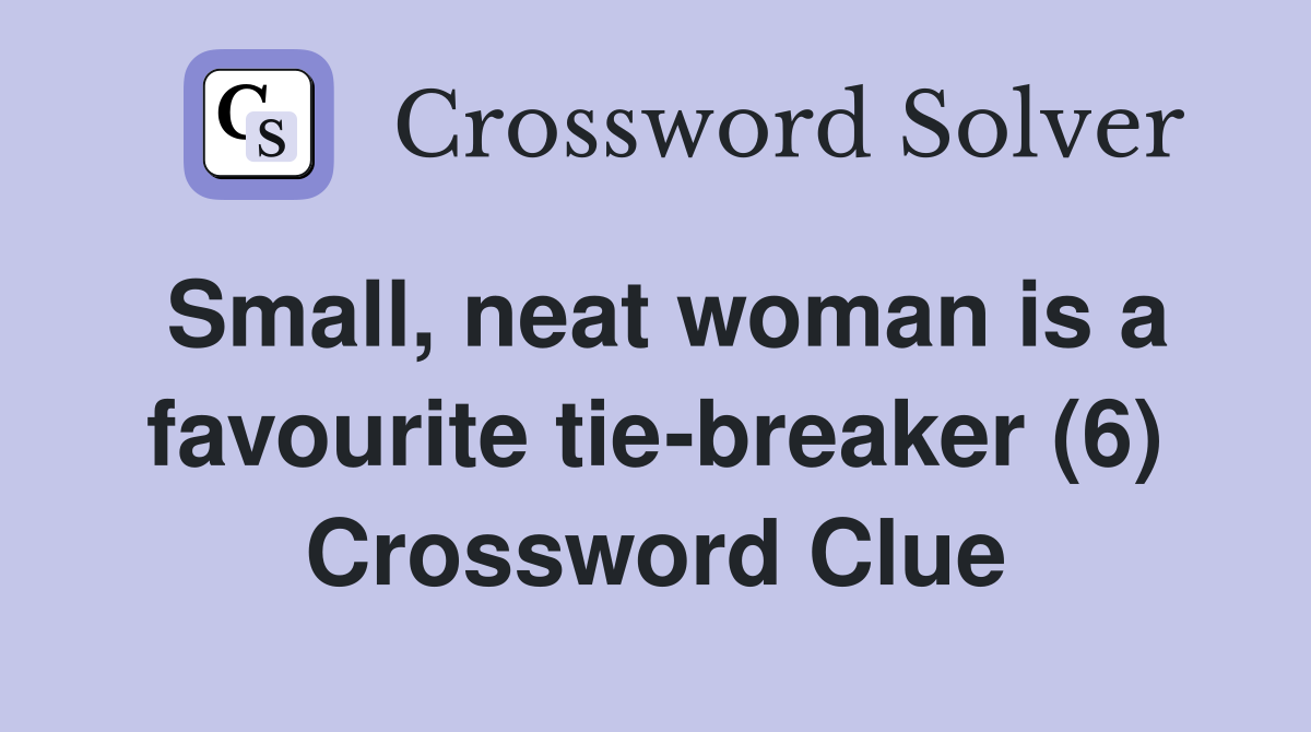 Small, neat woman is a favourite tie-breaker (6) Crossword Clue