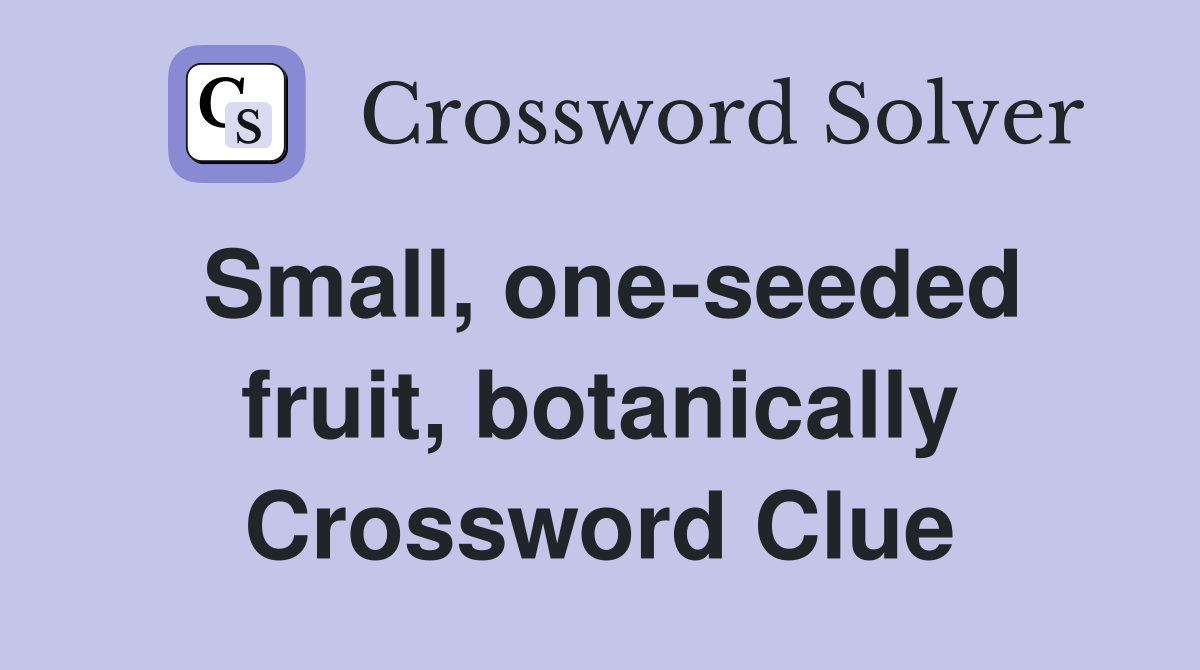 Small, one-seeded fruit, botanically Crossword Clue