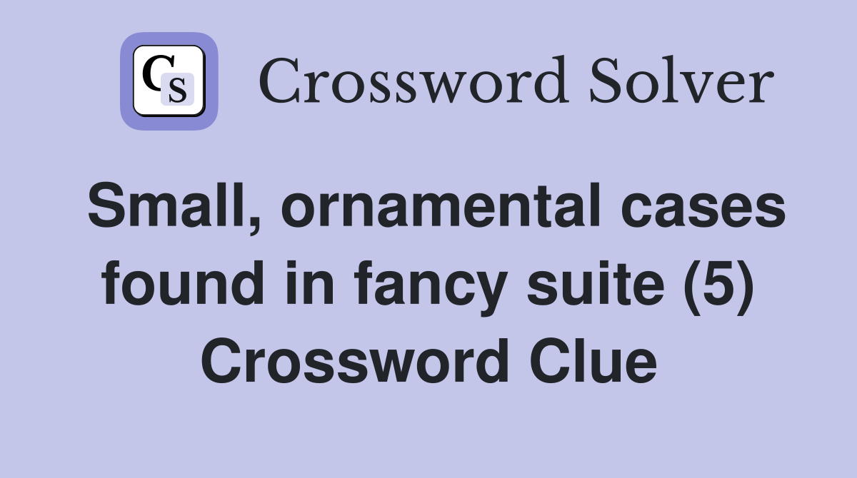 Small, ornamental cases found in fancy suite (5) Crossword Clue