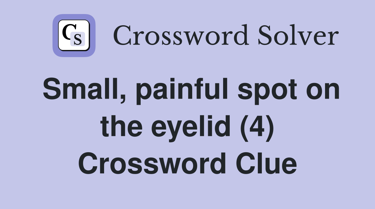 Small, painful spot on the eyelid (4) Crossword Clue