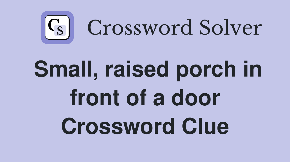 Small, raised porch in front of a door Crossword Clue