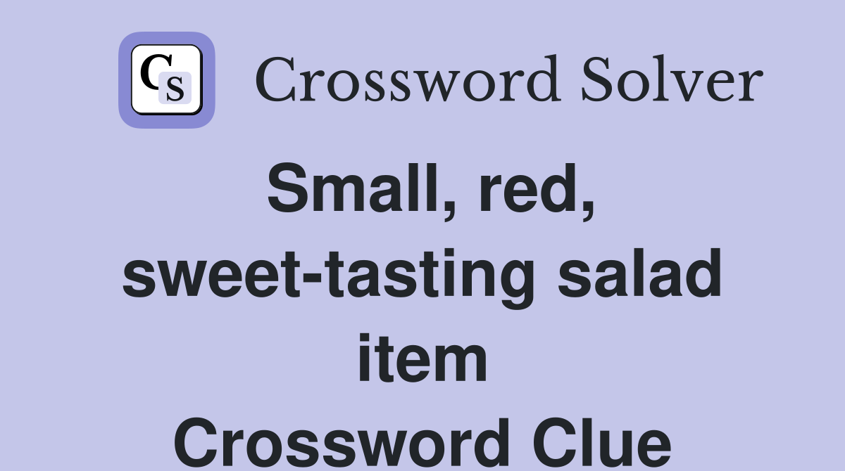Small, red, sweet-tasting salad item Crossword Clue