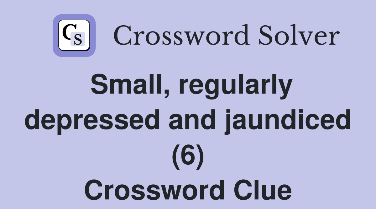 Small, regularly depressed and jaundiced (6) Crossword Clue