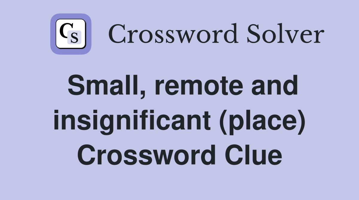 Small, remote and insignificant (place) Crossword Clue