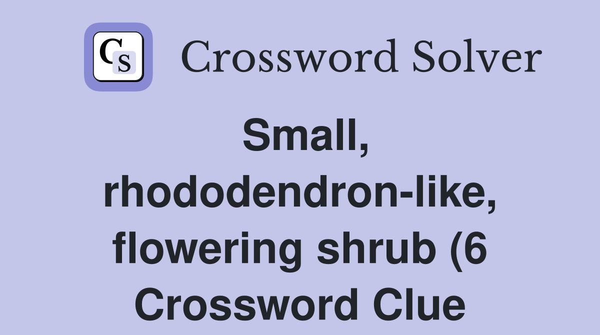 Small rhododendron like flowering shrub (6) Crossword Clue Answers Small rhododendron like flowering shrub (6) Crossword Clue Answers