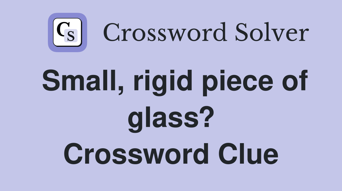 Small, rigid piece of glass? Crossword Clue