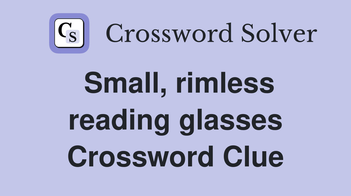 Small, rimless reading glasses Crossword Clue