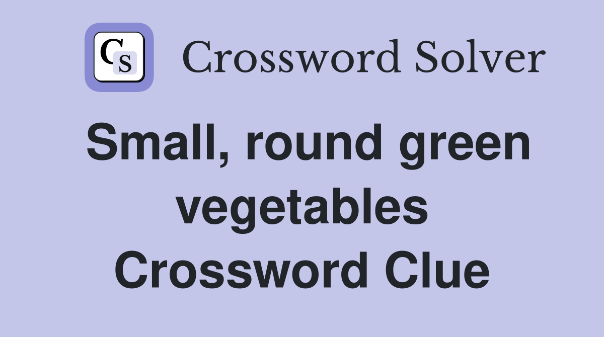 Small, round green vegetables Crossword Clue