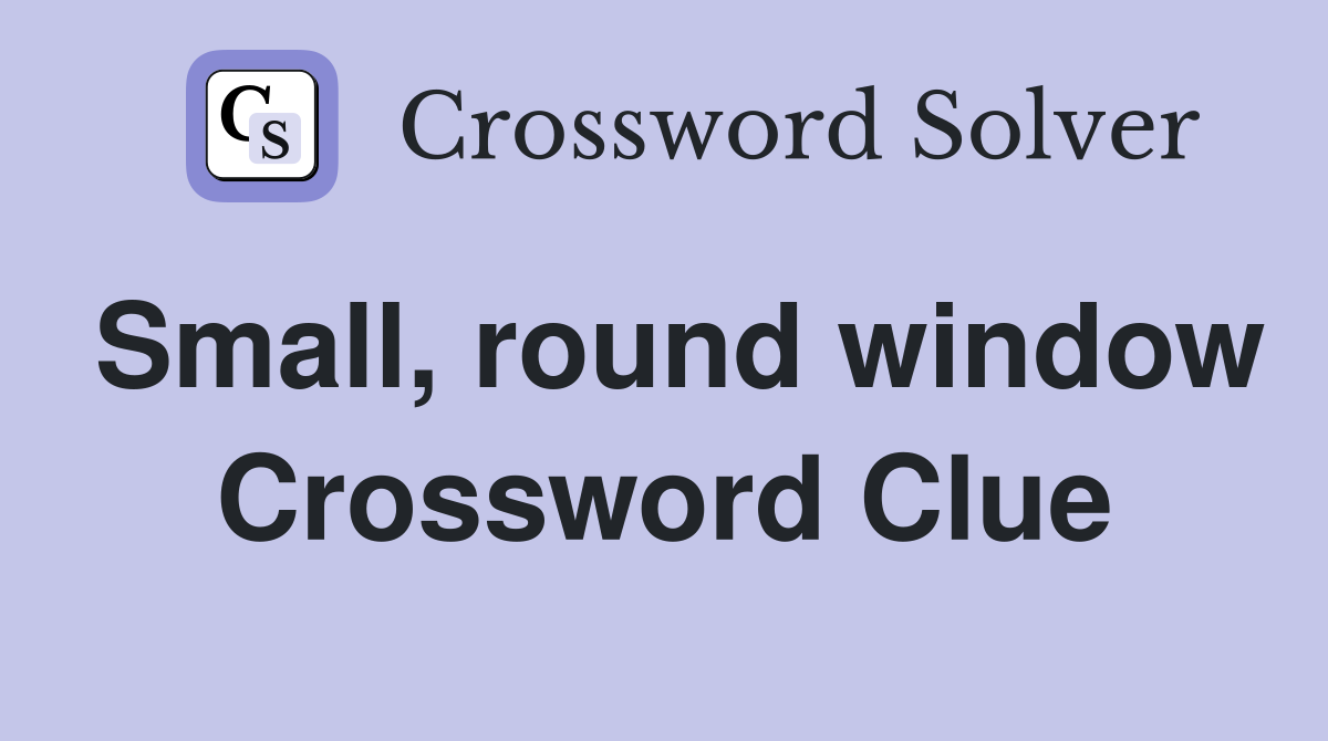 Small, round window Crossword Clue
