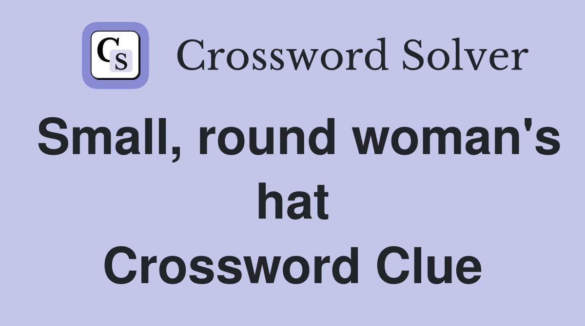 Small, round woman's hat Crossword Clue