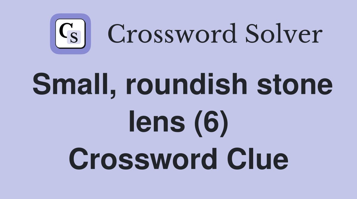 Small, roundish stone lens (6) Crossword Clue