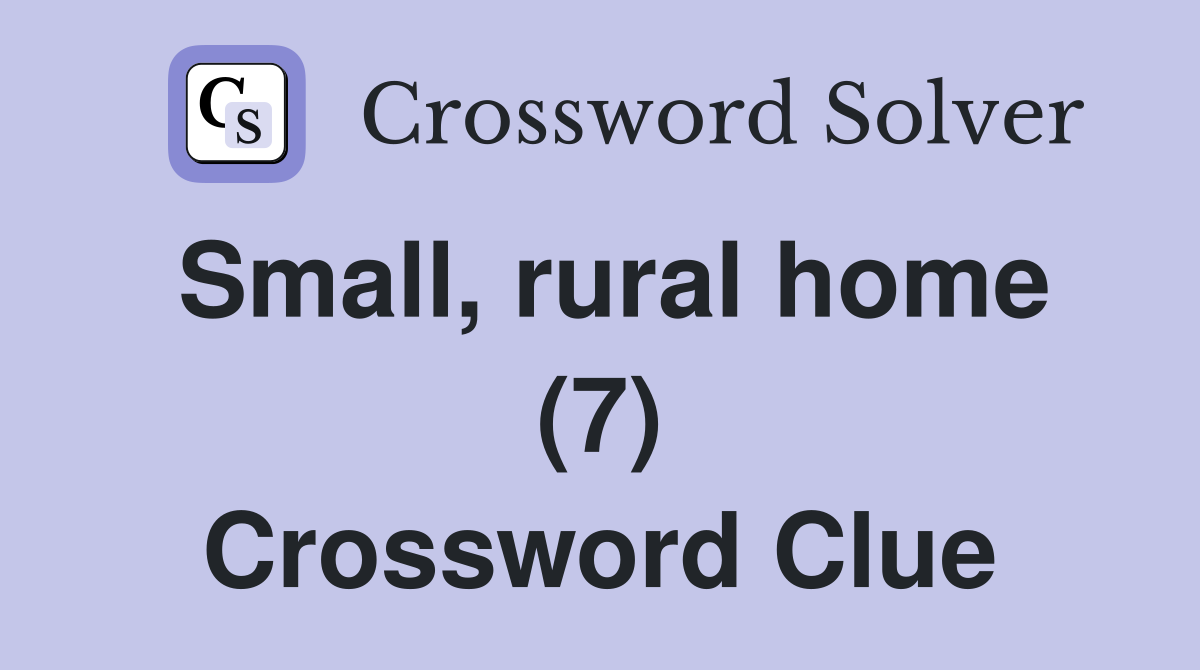 Small, rural home (7) Crossword Clue