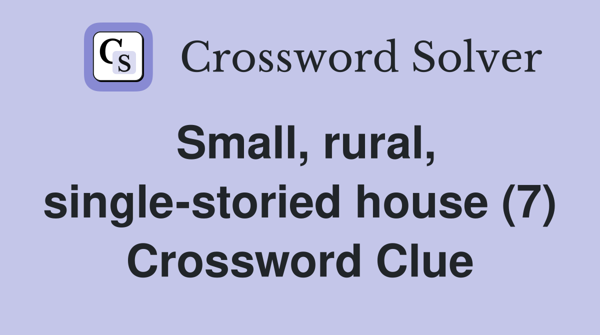 Small, rural, single-storied house (7) Crossword Clue