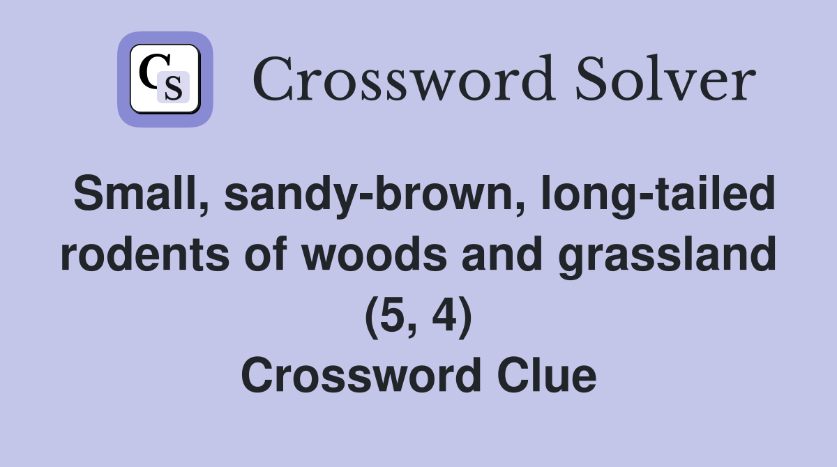 Small, sandy-brown, long-tailed rodents of woods and grassland (5, 4) Crossword Clue