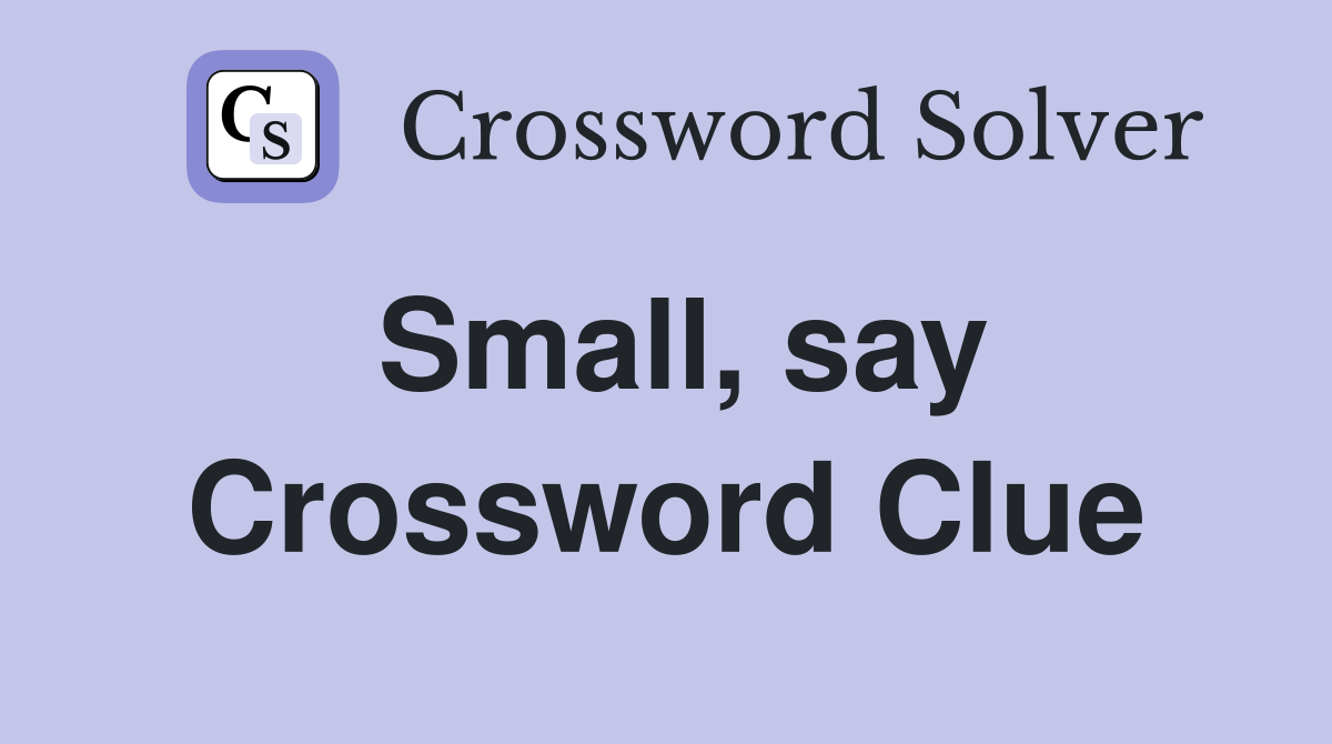 Small, say Crossword Clue