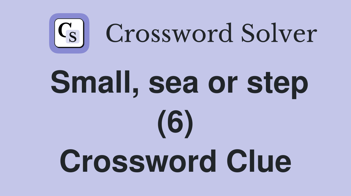 Small, sea or step (6) Crossword Clue