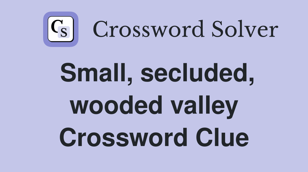 Small, secluded, wooded valley Crossword Clue
