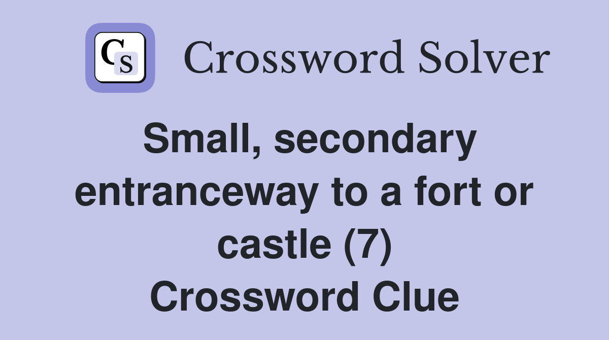 Small, secondary entranceway to a fort or castle (7) Crossword Clue