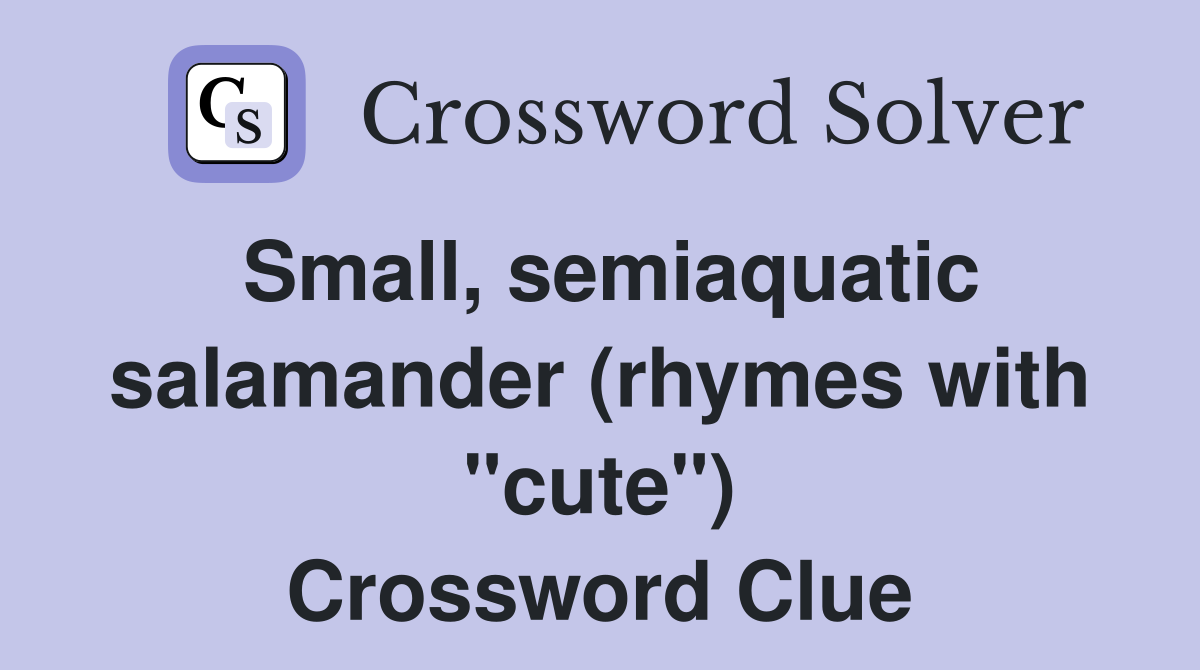 Small, semiaquatic salamander (rhymes with "cute") Crossword Clue