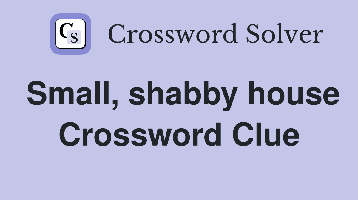 Small, shabby house Crossword Clue