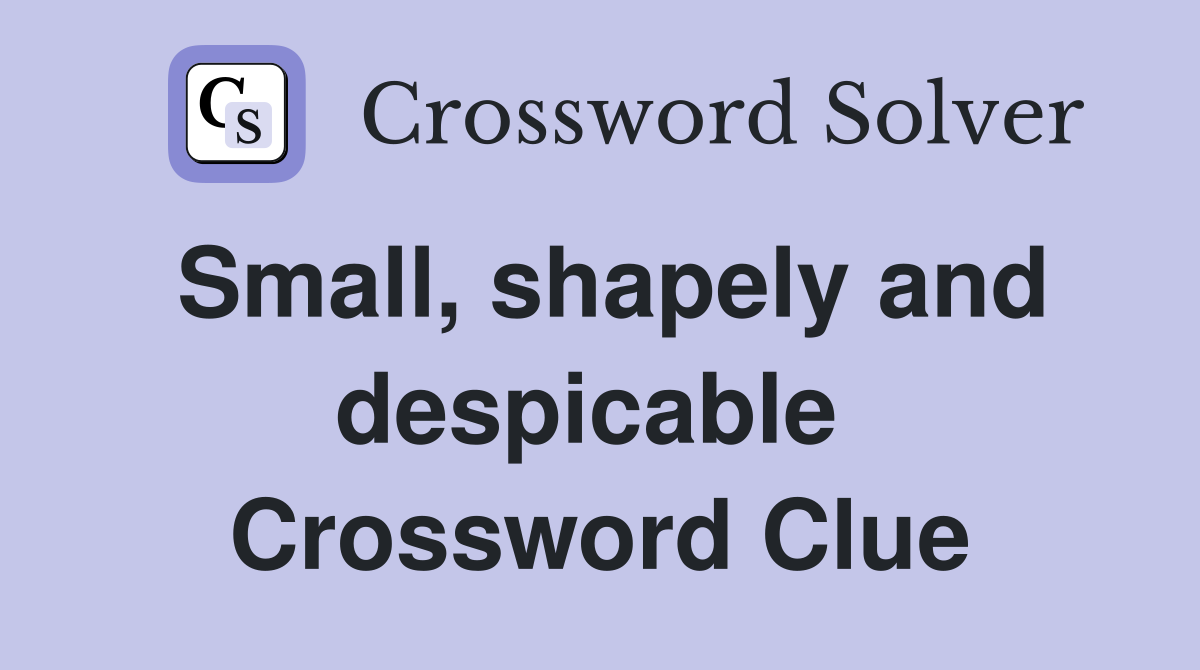 Small, shapely and despicable  Crossword Clue