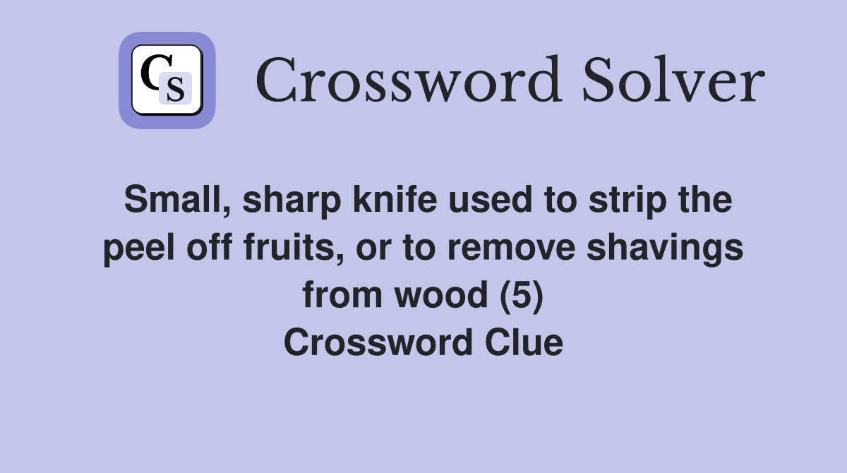 Small, sharp knife used to strip the peel off fruits, or to remove shavings from wood (5) Crossword Clue