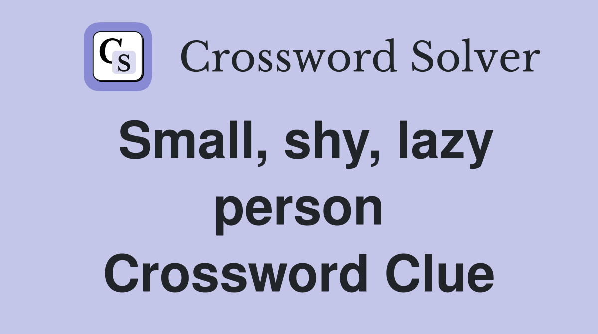 Small, shy, lazy person Crossword Clue