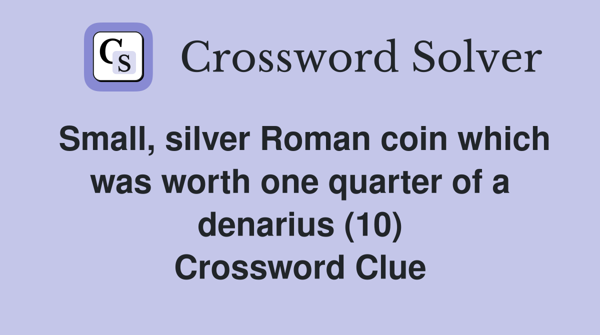 Small, silver Roman coin which was worth one quarter of a denarius (10) Crossword Clue