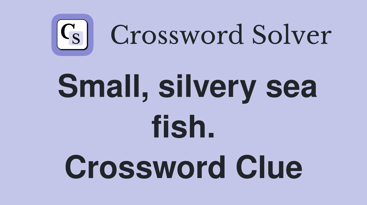 Small, silvery sea fish. Crossword Clue