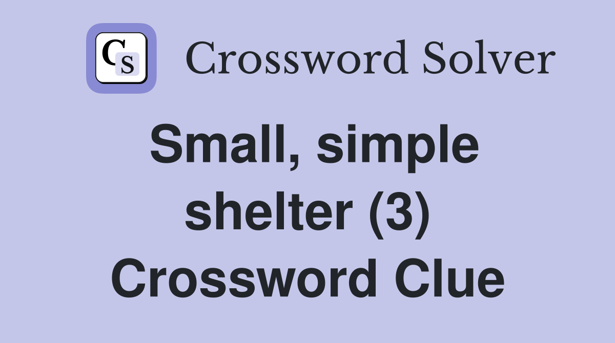 Small, simple shelter (3) Crossword Clue
