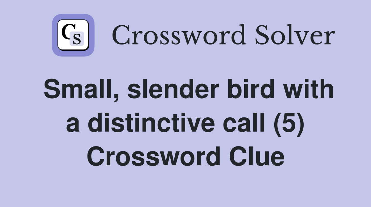 Small, slender bird with a distinctive call (5) Crossword Clue